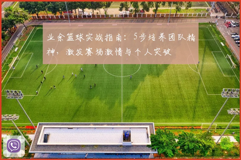 业余篮球实战指南：5步培养团队精神，激发赛场激情与个人突破